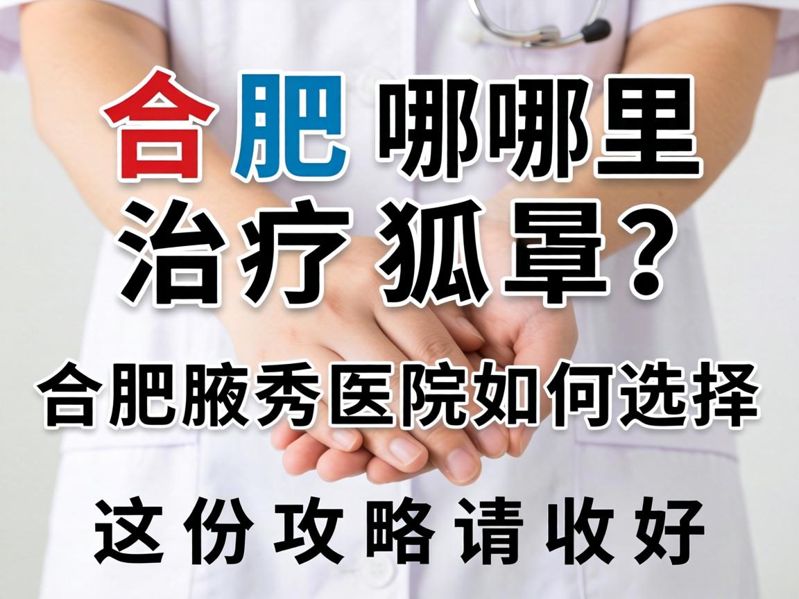 合肥哪里治疗狐臭?合肥腋秀医院如何选择?这份攻略请收好 合肥哪里治疗狐臭?合肥腋秀医院如何选择?这份攻略请收好
