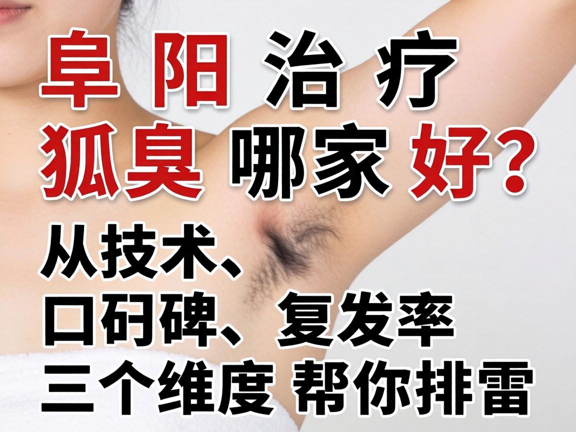 阜阳治疗狐臭哪家好?从技术、口碑、复发率三个维度帮你排雷 阜阳治疗狐臭哪家好?从技术、口碑、复发率三个维度帮你排雷