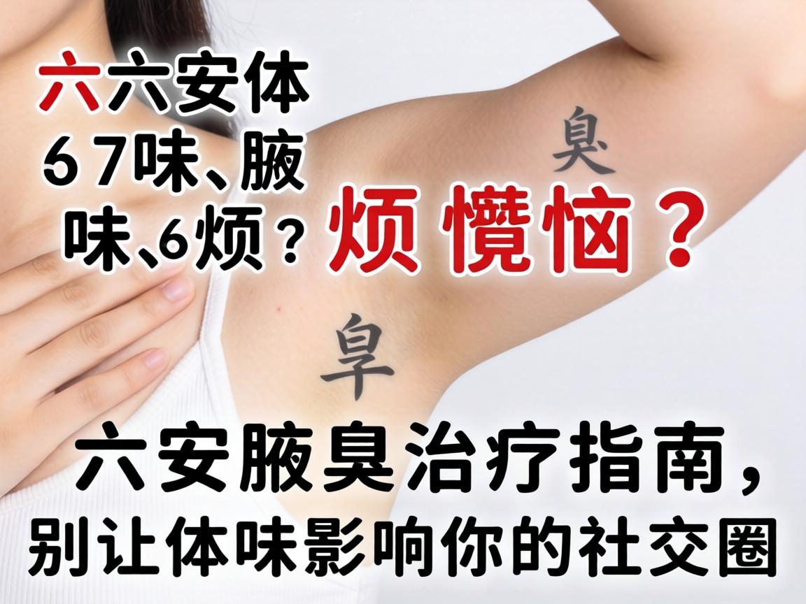 六安体味烦恼?六安腋臭治疗指南,别让体味影响你的社交圈 六安体味烦恼?六安腋臭治疗指南,别让体味影响你的社交圈