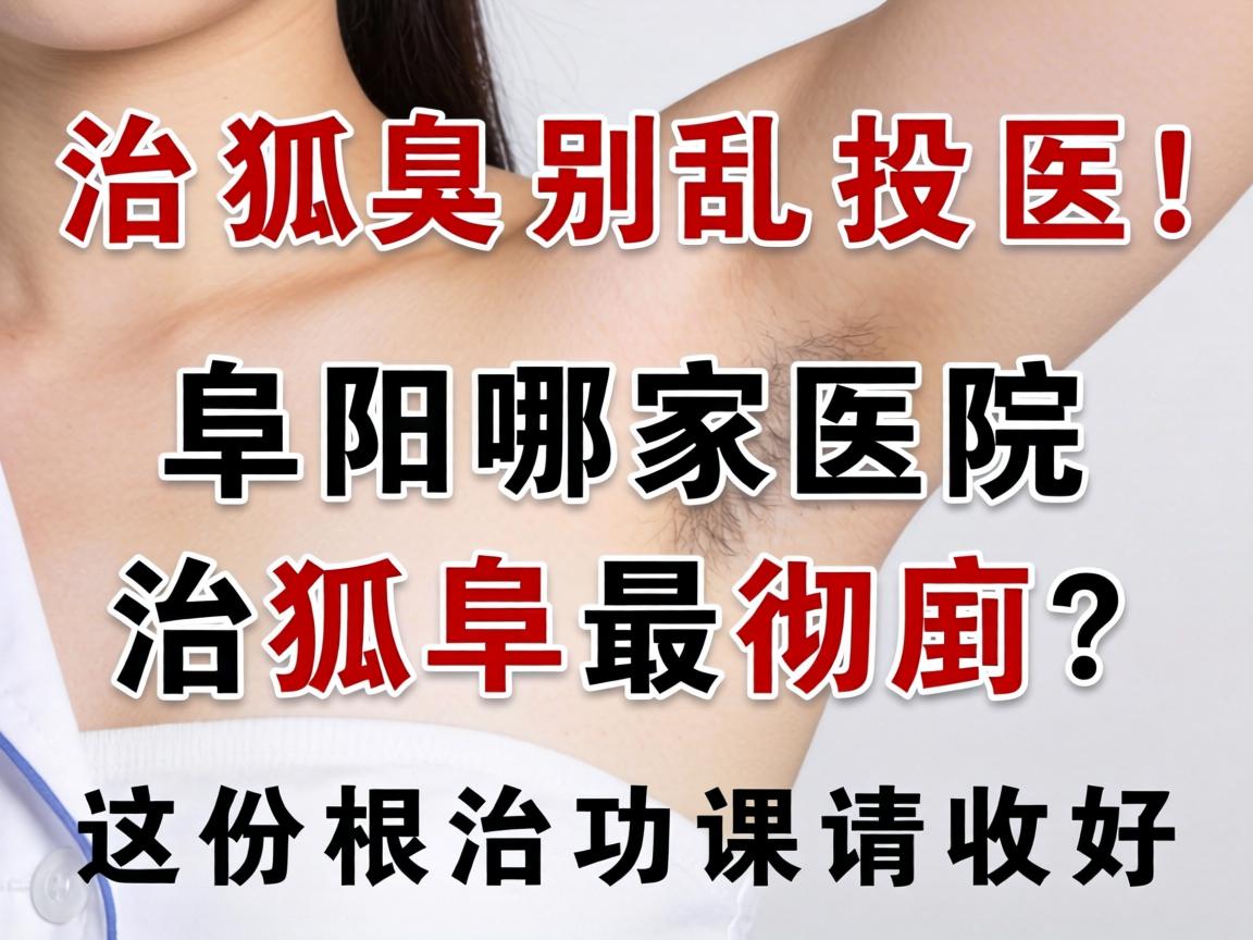 治狐臭别乱投医!阜阳哪家医院治狐臭最彻底?这份根治功课请收好 治狐臭别乱投医!阜阳哪家医院治狐臭最彻底?这份根治功课请收好
