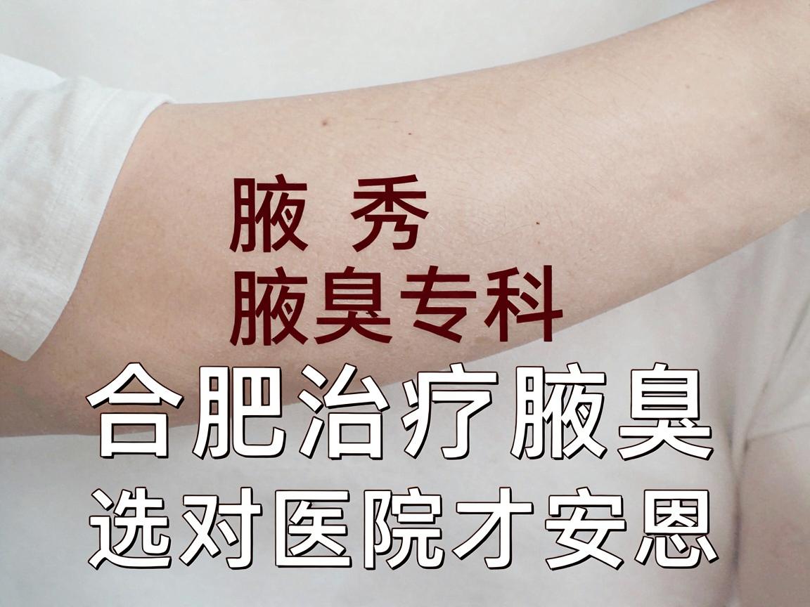 合肥腋秀腋臭专科,合肥治疗腋臭,选对医院才安心 合肥腋秀腋臭专科,合肥治疗腋臭,选对医院才安心