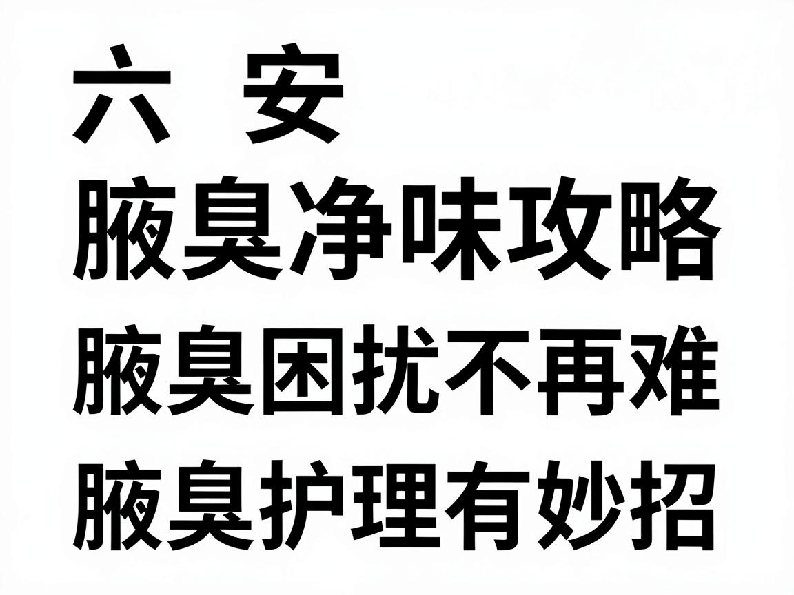六安腋臭净味攻略,腋臭困扰不再难,腋臭护理有妙招 六安腋臭净味攻略,腋臭困扰不再难,腋臭护理有妙招