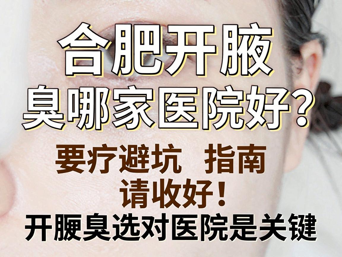 合肥开腋臭哪家医院好？这份避坑指南请收好，开腋臭选对医院是关键