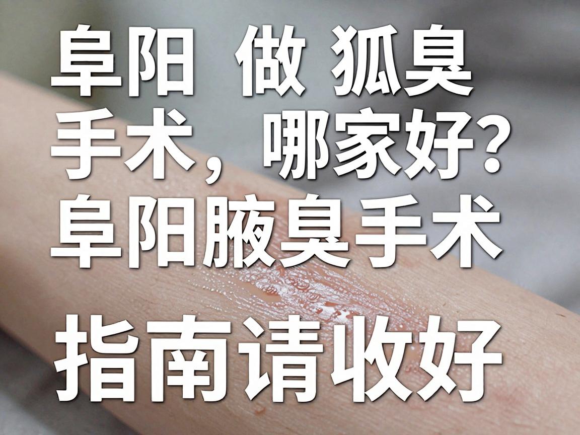 阜阳做狐臭手术哪家好?这份阜阳腋臭手术指南请收好 阜阳做狐臭手术哪家好?这份阜阳腋臭手术指南请收好