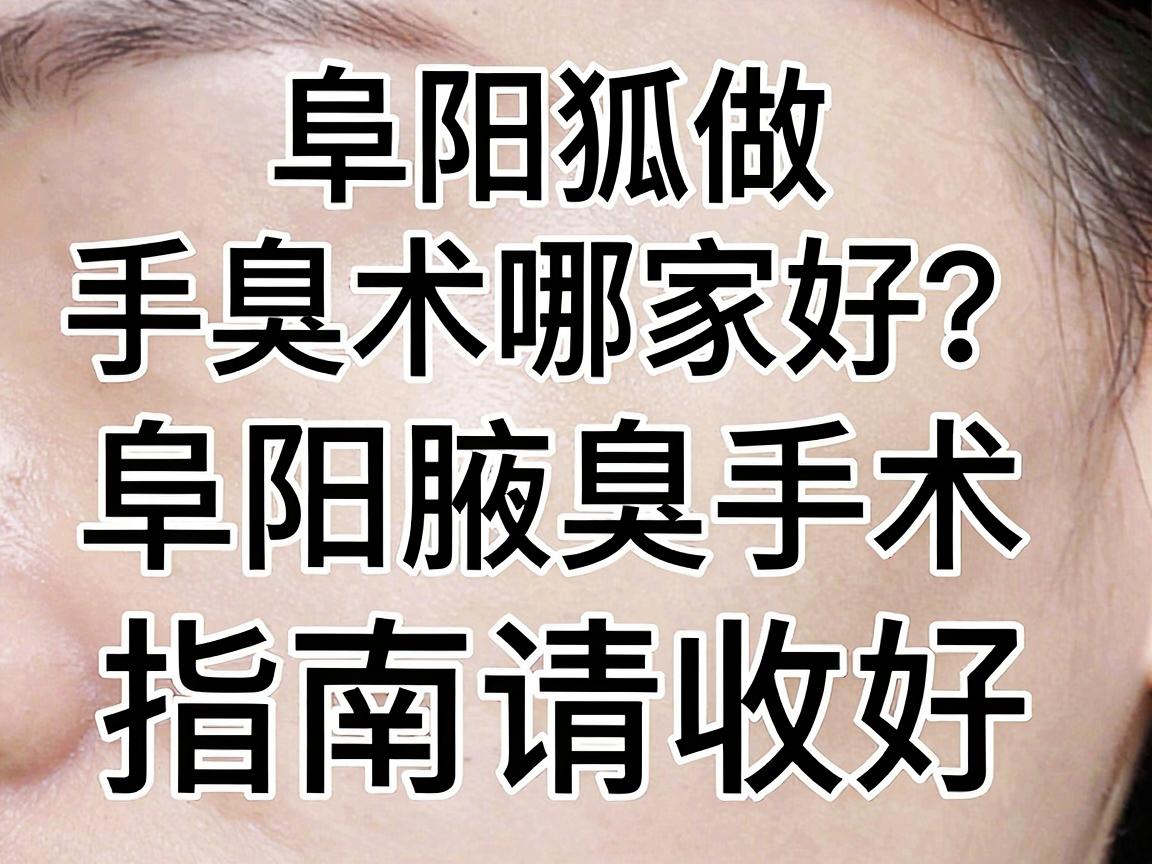 阜阳做狐臭手术哪家好?这份阜阳腋臭手术指南请收好 阜阳做狐臭手术哪家好?这份阜阳腋臭手术指南请收好