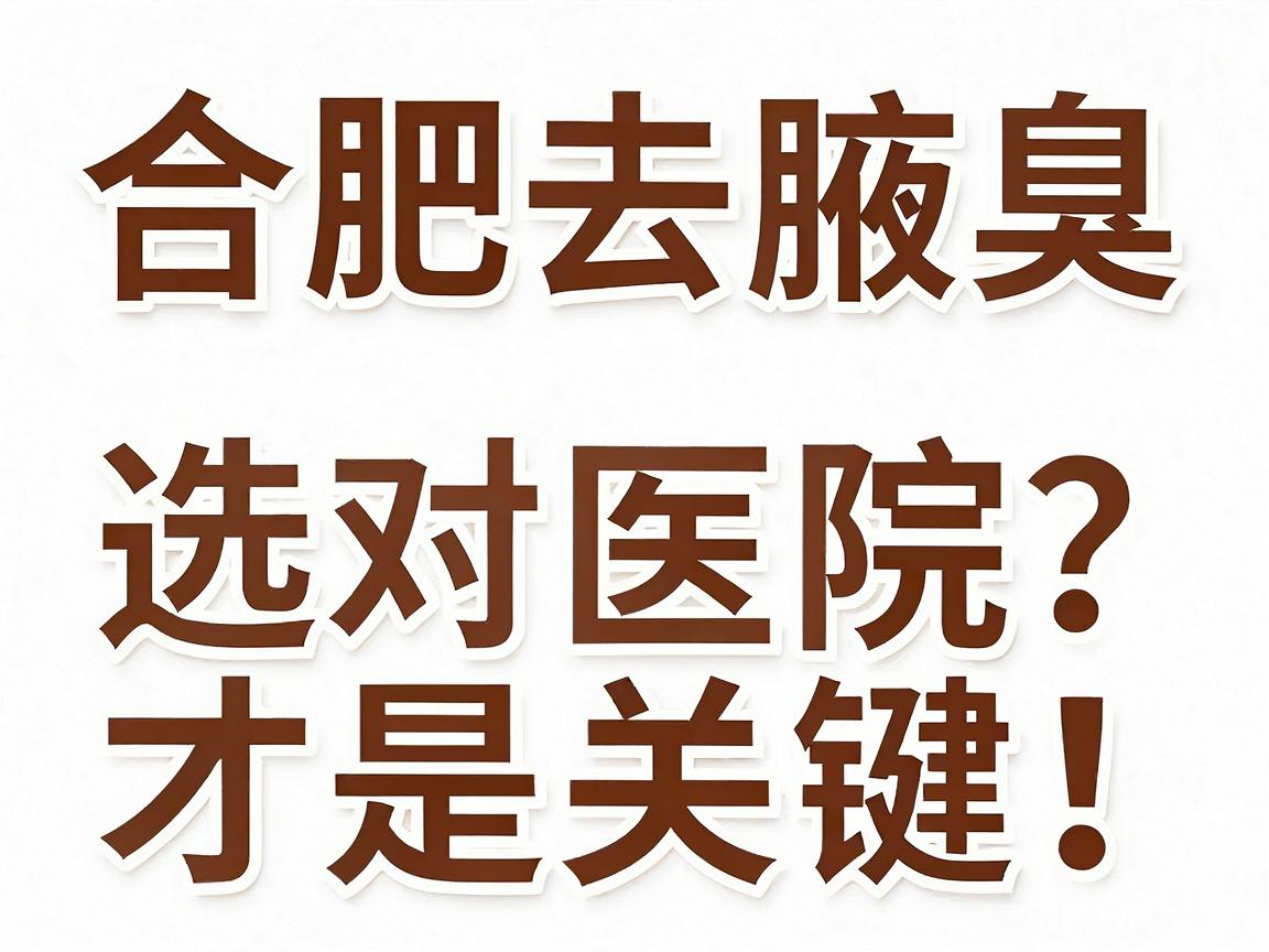 合肥去腋臭,选对医院才是关键!合肥腋臭医院怎么挑?这份攻略请收好 合肥去腋臭,选对医院才是关键!合肥腋臭医院怎么挑?这份攻略请收好