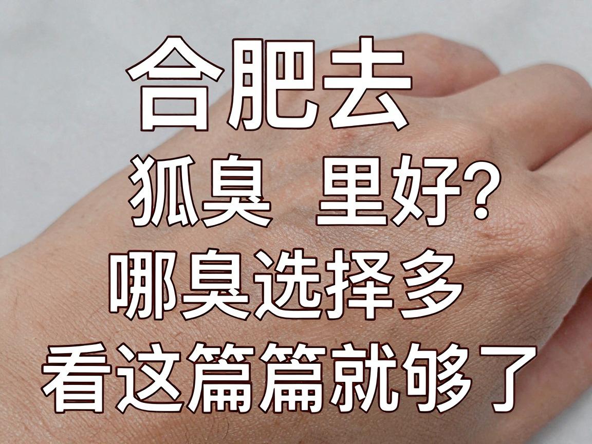 合肥去狐臭哪里好?合肥去狐臭选择多,看这篇就够了 合肥去狐臭哪里好?合肥去狐臭选择多,看这篇就够了