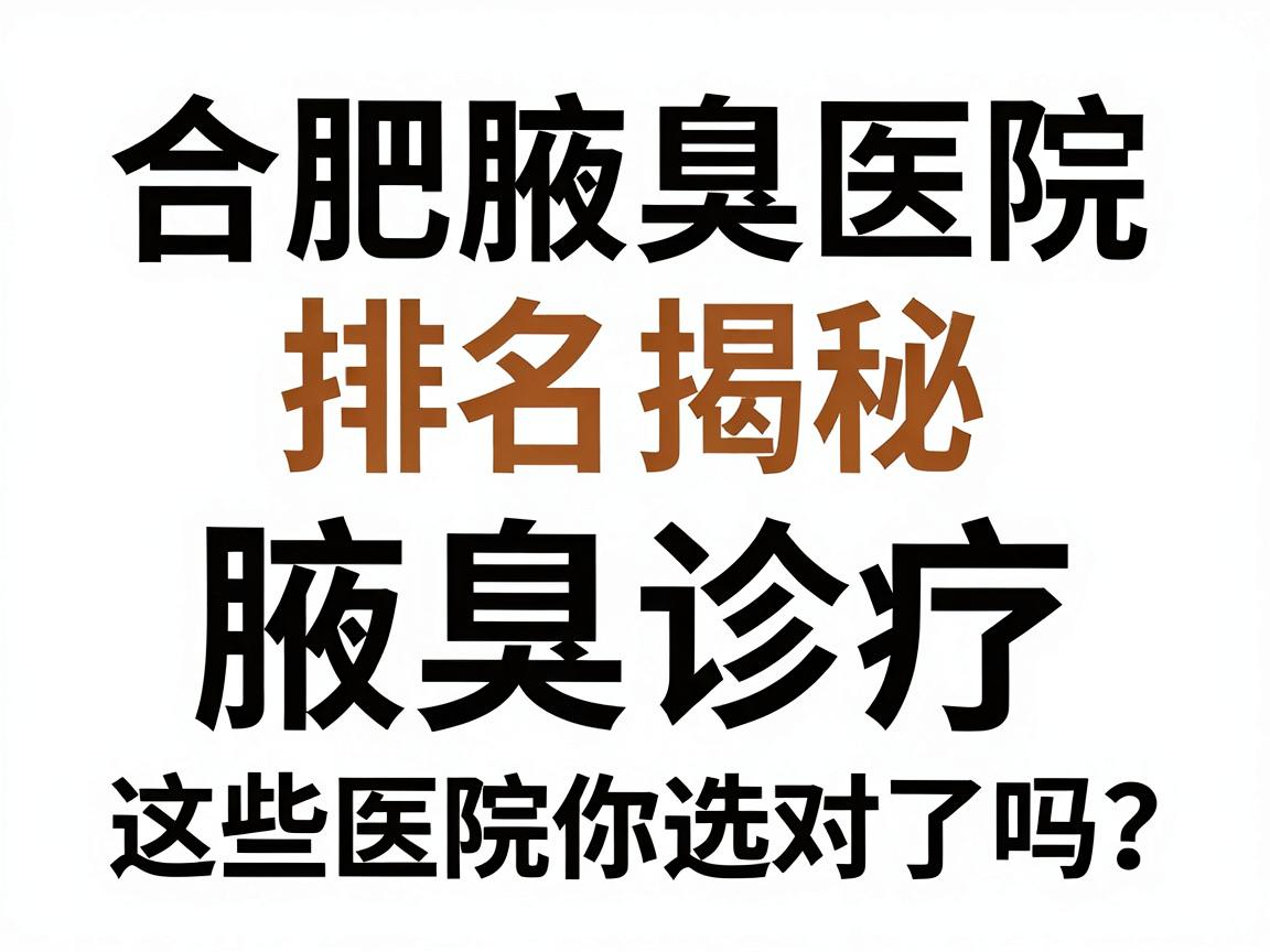 合肥腋臭医院排名揭秘,专业腋臭诊疗,这些医院你选对了吗? 合肥腋臭医院排名揭秘,专业腋臭诊疗,这些医院你选对了吗?