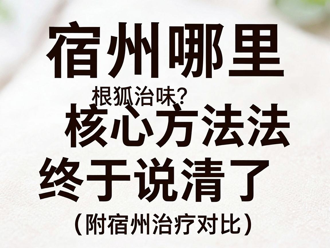宿州哪里根治狐臭味?根治狐臭的核心方法终于说清了(附宿州治疗对比) 宿州哪里根治狐臭味?根治狐臭的核心方法终于说清了(附宿州治疗对比)