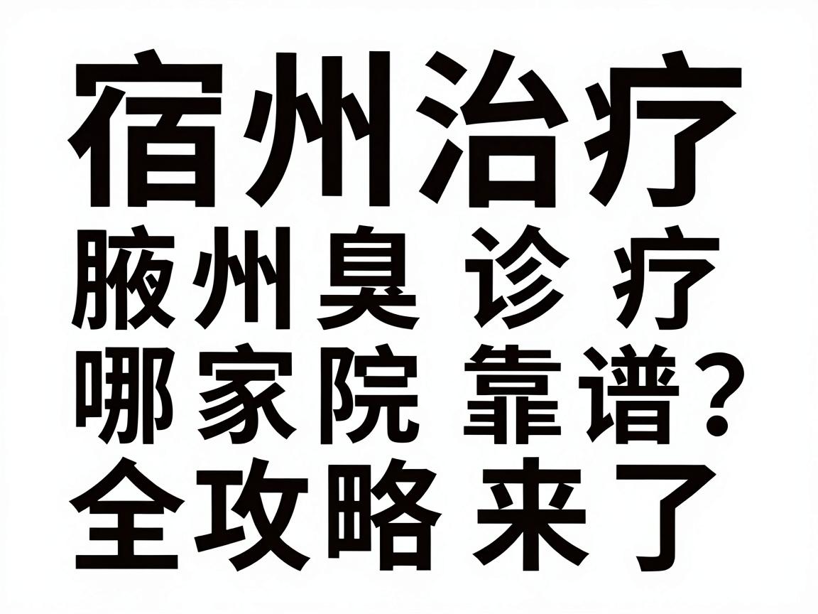 宿州治疗腋臭哪家医院靠谱?宿州腋臭诊疗全攻略来了 宿州治疗腋臭哪家医院靠谱?宿州腋臭诊疗全攻略来了
