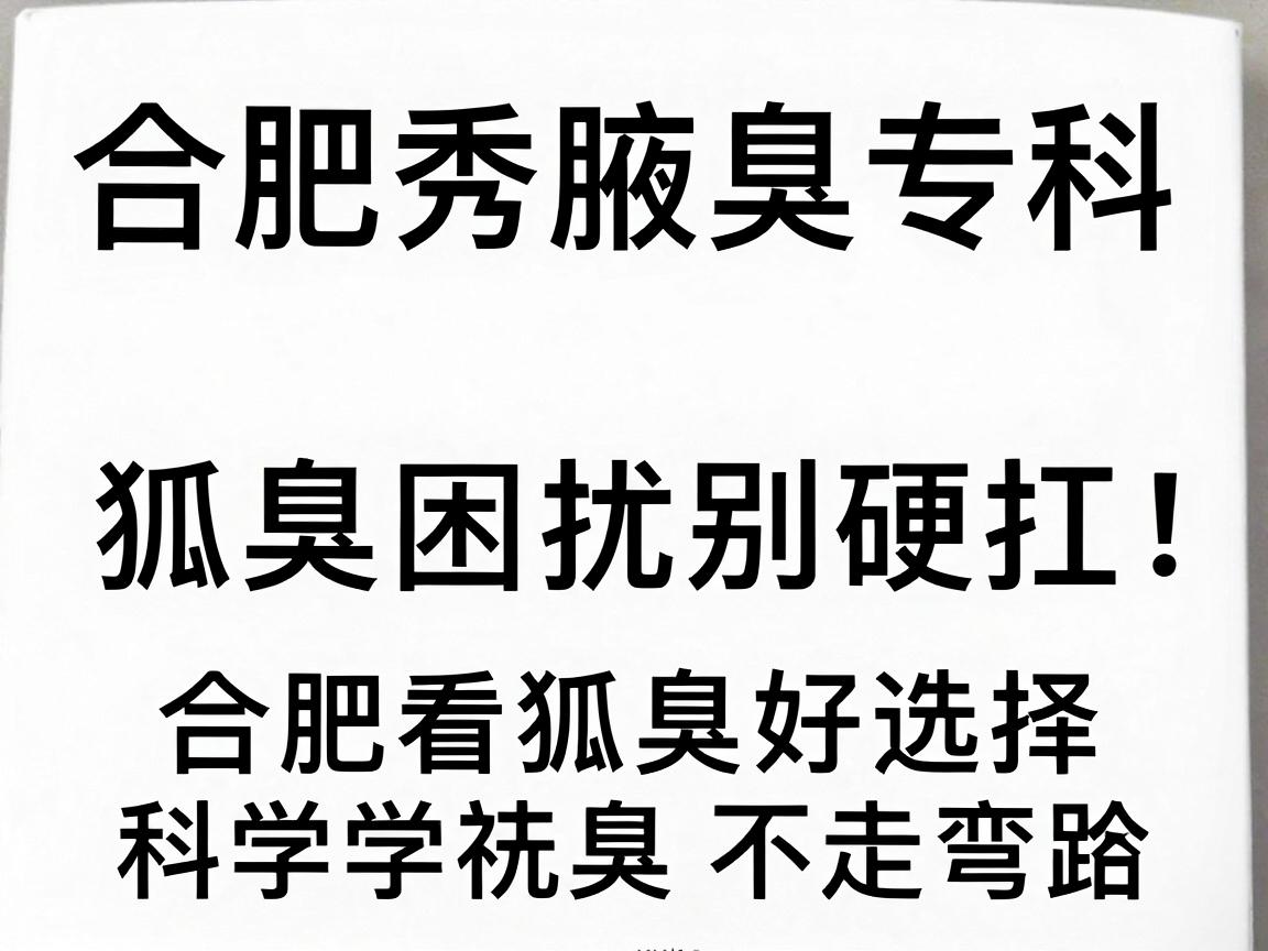 合肥腋秀腋臭专科,狐臭困扰别硬扛,合肥看狐臭好选择,科学祛臭不走弯路 合肥腋秀腋臭专科,狐臭困扰别硬扛,合肥看狐臭好选择,科学祛臭不走弯路