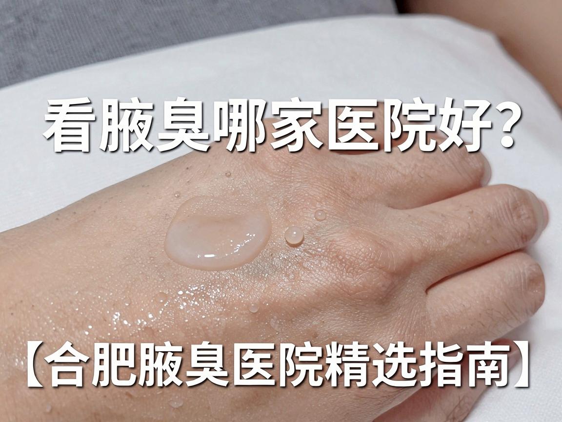 合肥看腋臭哪家医院好?选对医院,告别腋臭困扰(合肥腋臭医院精选指南) 合肥看腋臭哪家医院好?选对医院,告别腋臭困扰(合肥腋臭医院精选指南)