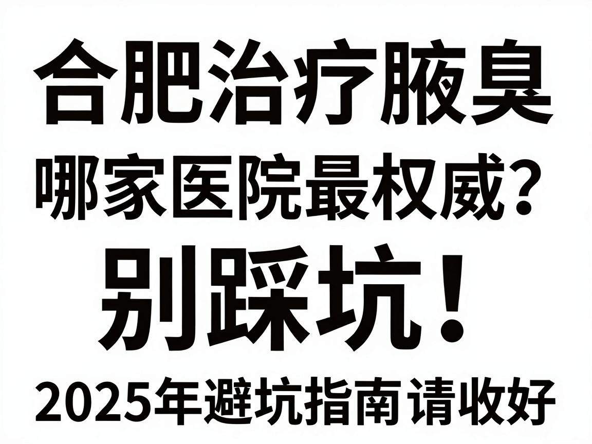 合肥治疗腋臭哪家医院最权威?别踩坑!这份2025年避坑指南请收好 合肥治疗腋臭哪家医院最权威?别踩坑!这份2025年避坑指南请收好