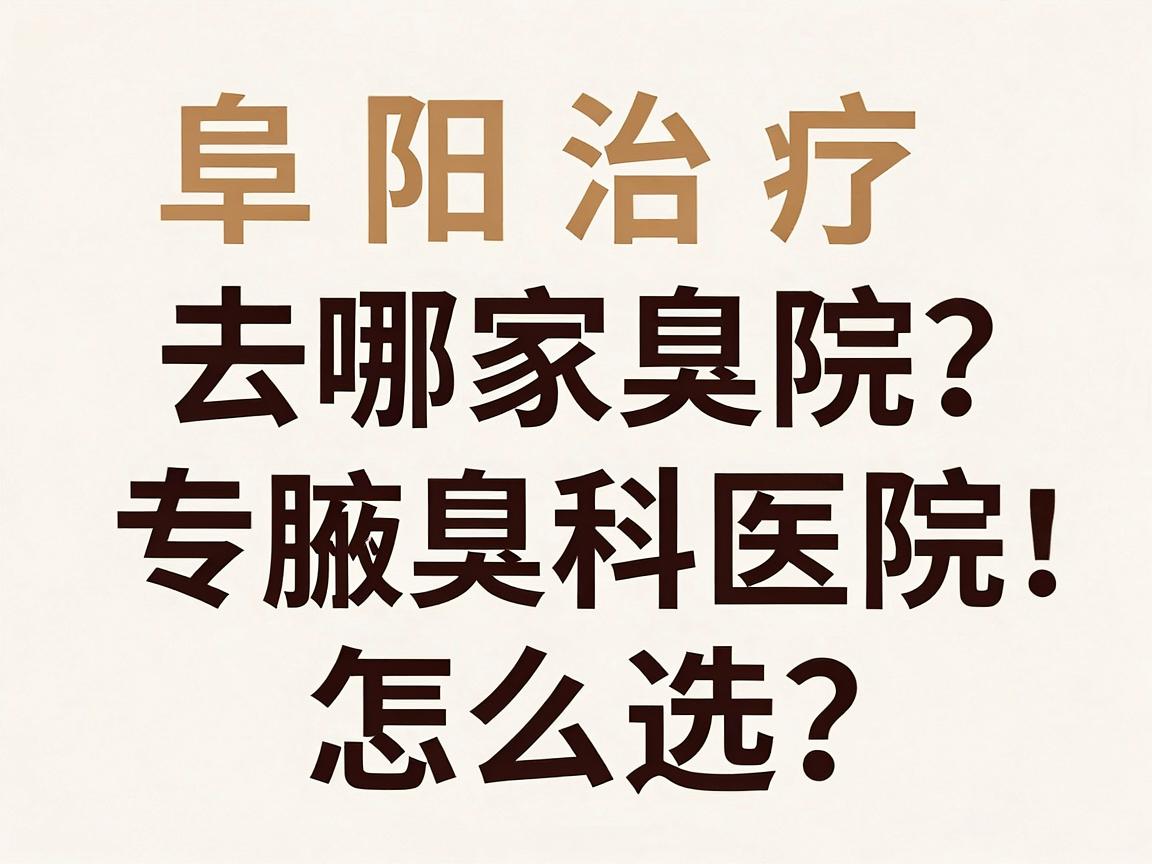 阜阳治疗腋臭去哪家医院？阜阳腋臭专科医院怎么选？一篇讲清！