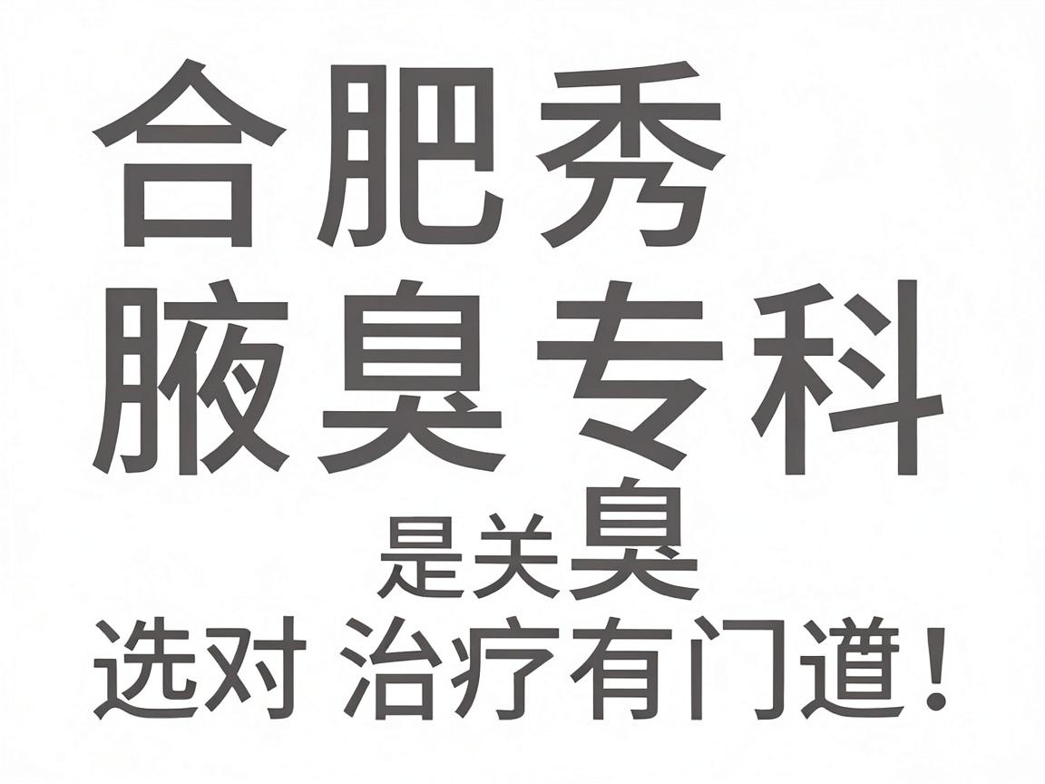 合肥腋秀腋臭专科,治腋臭,选对医院是关键!腋臭治疗有门道 合肥腋秀腋臭专科,治腋臭,选对医院是关键!腋臭治疗有门道