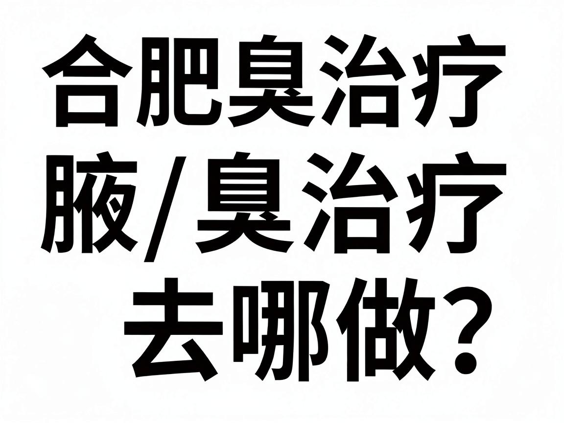 合肥腋臭治疗去哪做?这篇腋臭治疗指南说清合肥腋臭治疗的关键 合肥腋臭治疗去哪做?这篇腋臭治疗指南说清合肥腋臭治疗的关键