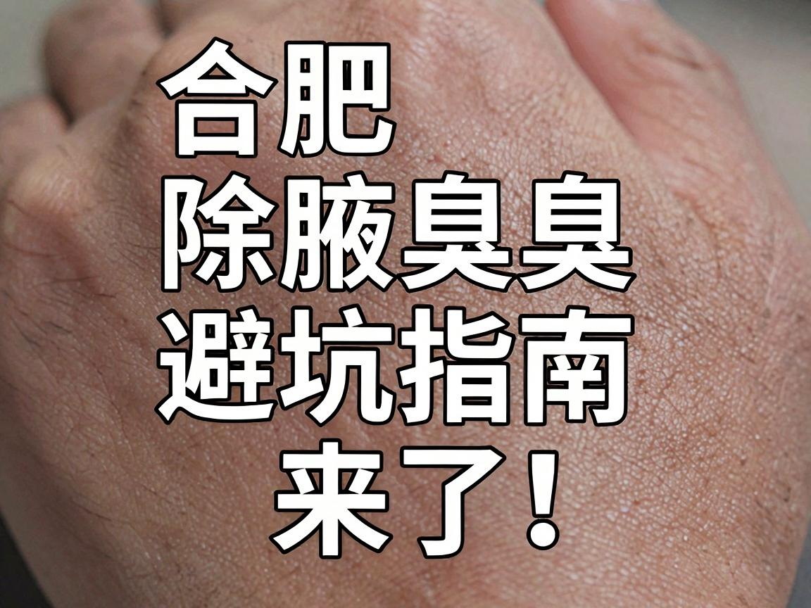 合肥除腋臭医院怎么选?合肥除腋臭医院避坑指南来了! 合肥除腋臭医院怎么选?合肥除腋臭医院避坑指南来了!