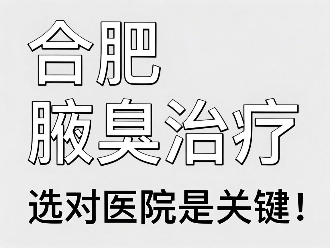 合肥腋臭治疗,选对医院是关键,合肥腋秀腋臭专科专业解析 合肥腋臭治疗,选对医院是关键,合肥腋秀腋臭专科专业解析