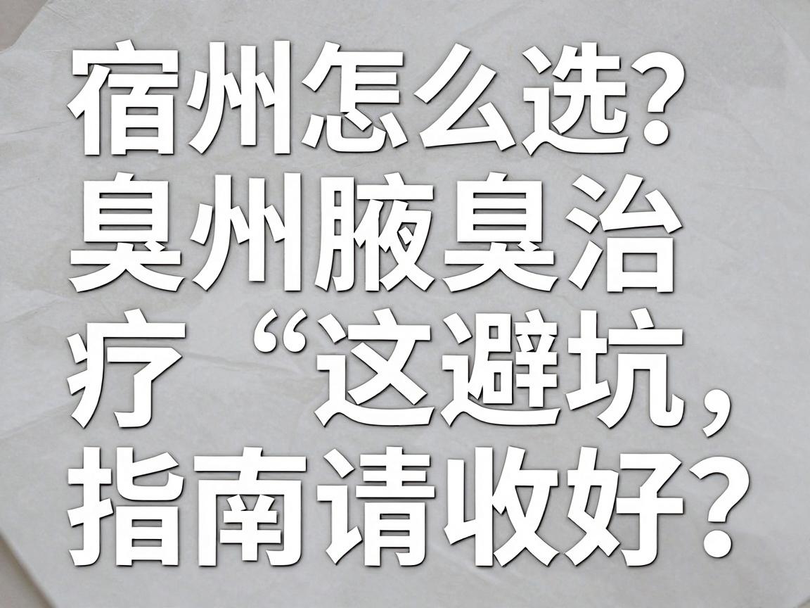 宿州腋臭医院怎么选?宿州腋臭治疗这份避坑指南请收好 宿州腋臭医院怎么选?宿州腋臭治疗这份避坑指南请收好