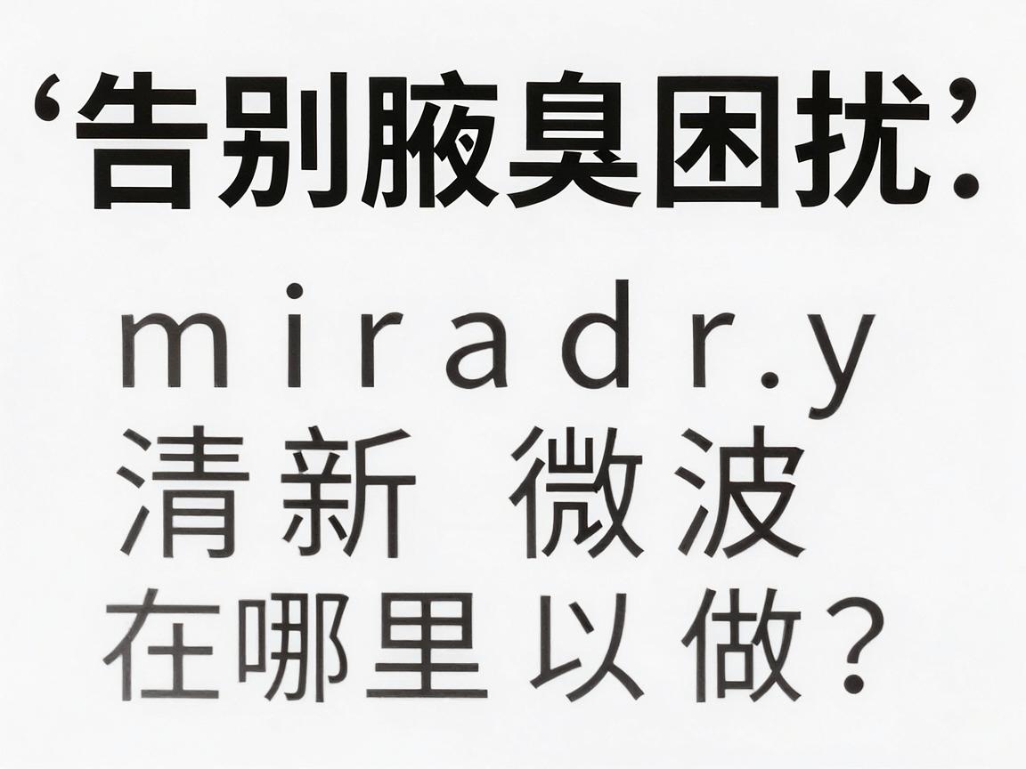 告别腋臭困扰,miradry清新微波在哪里可以做?清新微波技术详解 告别腋臭困扰,miradry清新微波在哪里可以做?清新微波技术详解