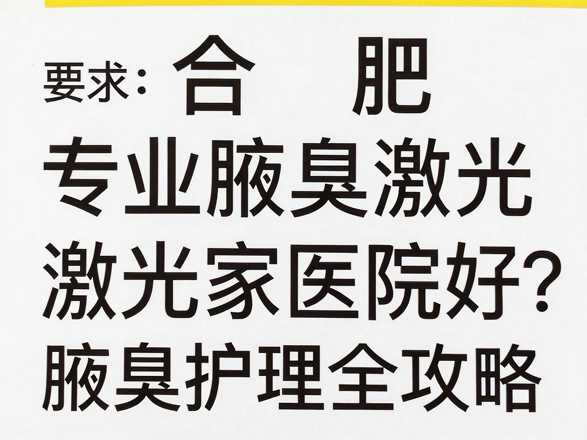 合肥腋臭激光治疗哪家医院好?专业腋臭激光医院推荐与腋臭护理全攻略 合肥腋臭激光治疗哪家医院好?专业腋臭激光医院推荐与腋臭护理全攻略