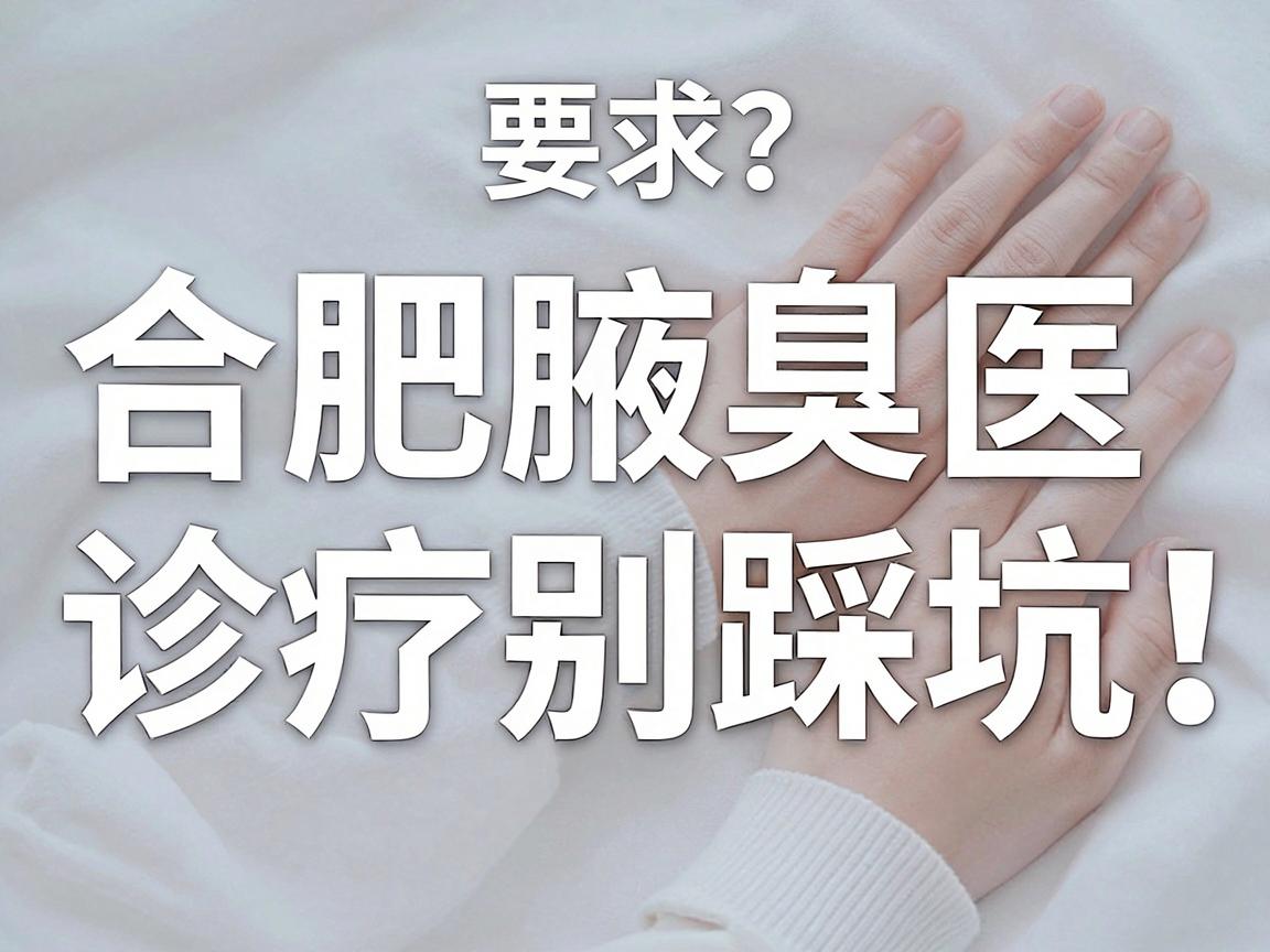 合肥腋臭医院哪家好?合肥腋臭诊疗别踩坑,这篇腋臭医院选择指南请收好 合肥腋臭医院哪家好?合肥腋臭诊疗别踩坑,这篇腋臭医院选择指南请收好