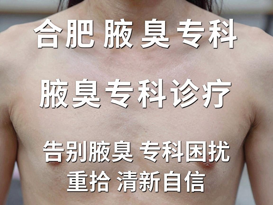 合肥腋秀腋臭专科,腋臭专科诊疗,告别腋臭专科困扰,重拾清新自信 合肥腋秀腋臭专科,腋臭专科诊疗,告别腋臭专科困扰,重拾清新自信