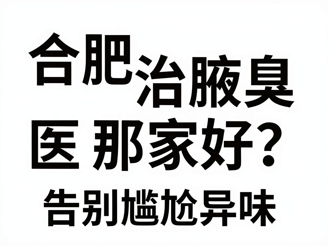 合肥治腋臭的医院那家好?选对合肥腋臭专科,告别尴尬异味 合肥治腋臭的医院那家好?选对合肥腋臭专科,告别尴尬异味