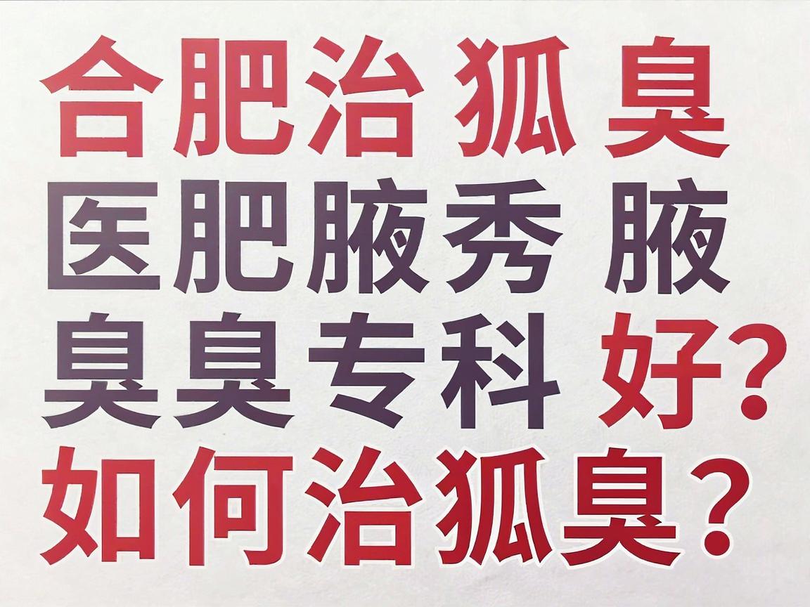 合肥治狐臭医院哪家好?合肥腋秀腋臭专科如何治狐臭?看完这篇不纠结 合肥治狐臭医院哪家好?合肥腋秀腋臭专科如何治狐臭?看完这篇不纠结