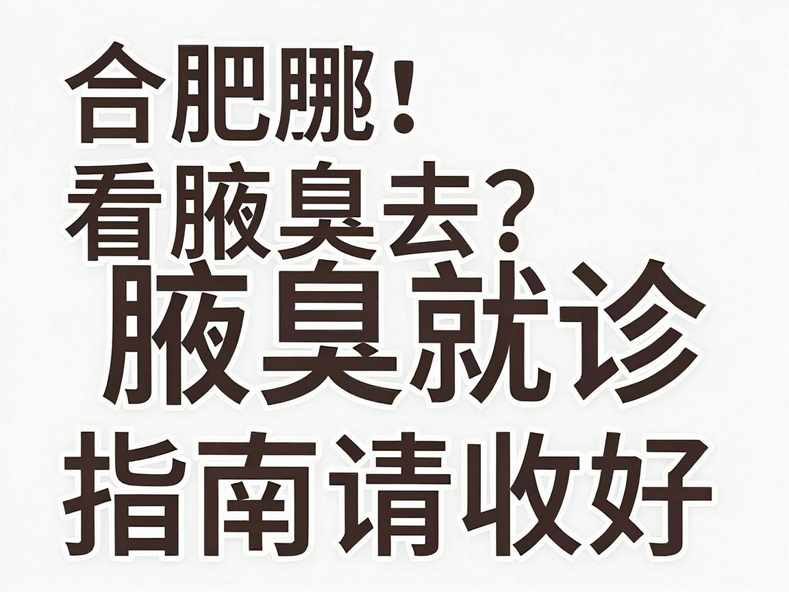 合肥看腋臭去哪好?这份合肥腋臭就诊指南请收好 合肥看腋臭去哪好?这份合肥腋臭就诊指南请收好