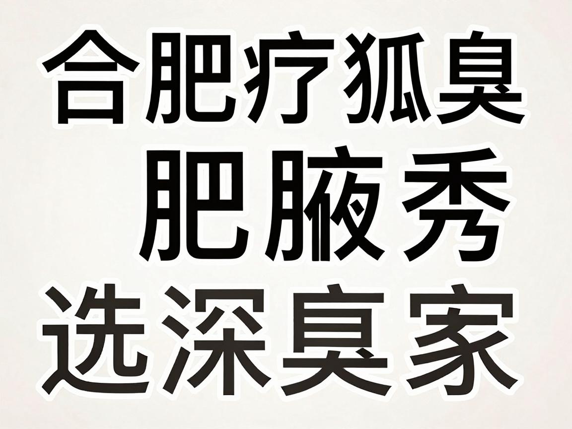 合肥治疗狐臭选哪家医院?合肥腋秀的祛臭方案深度拆解 合肥治疗狐臭选哪家医院?合肥腋秀的祛臭方案深度拆解
