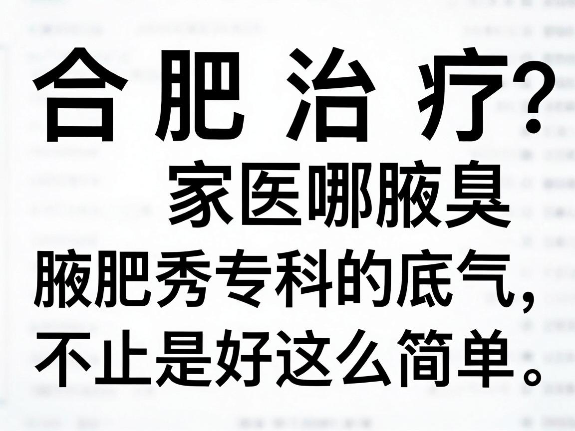 合肥治疗腋臭哪家医院好？合肥腋秀专科的底气，不止是好这么简单