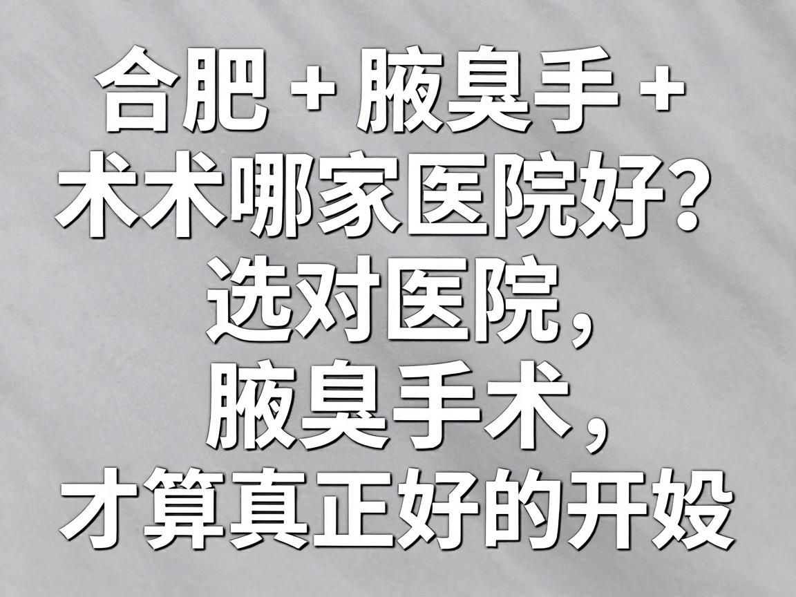 合肥腋臭手术哪家医院好?选对医院,腋臭手术才算真正好的开始 合肥腋臭手术哪家医院好?选对医院,腋臭手术才算真正好的开始