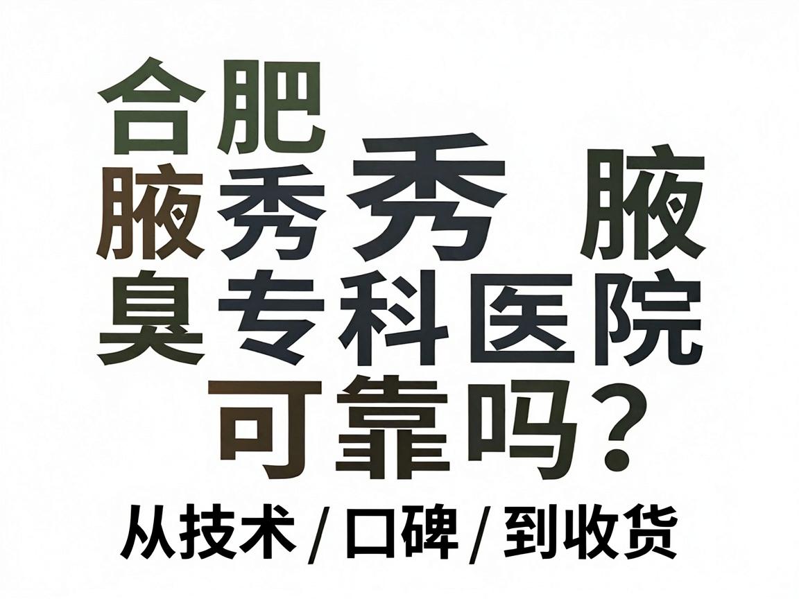 合肥腋秀腋臭专科医院可靠吗?从技术、口碑到收费,一文说清腋臭专科医院靠不靠谱 合肥腋秀腋臭专科医院可靠吗?从技术、口碑到收费,一文说清腋臭专科医院靠不靠谱