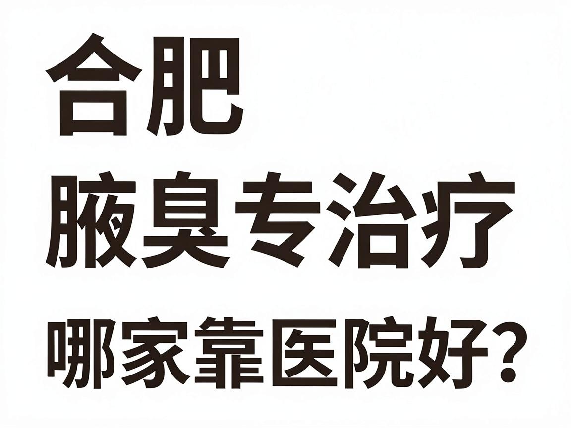 合肥腋臭治疗哪家医院好?合肥腋秀专科靠谱吗?一篇讲透选择逻辑 合肥腋臭治疗哪家医院好?合肥腋秀专科靠谱吗?一篇讲透选择逻辑