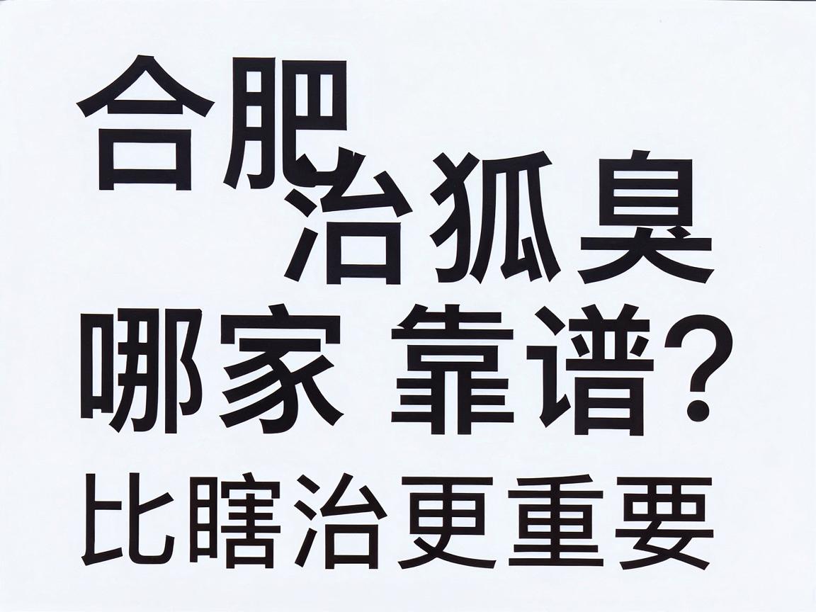 合肥治狐臭哪家医院靠谱？在合肥选对腋臭专科医院，比瞎治更重要