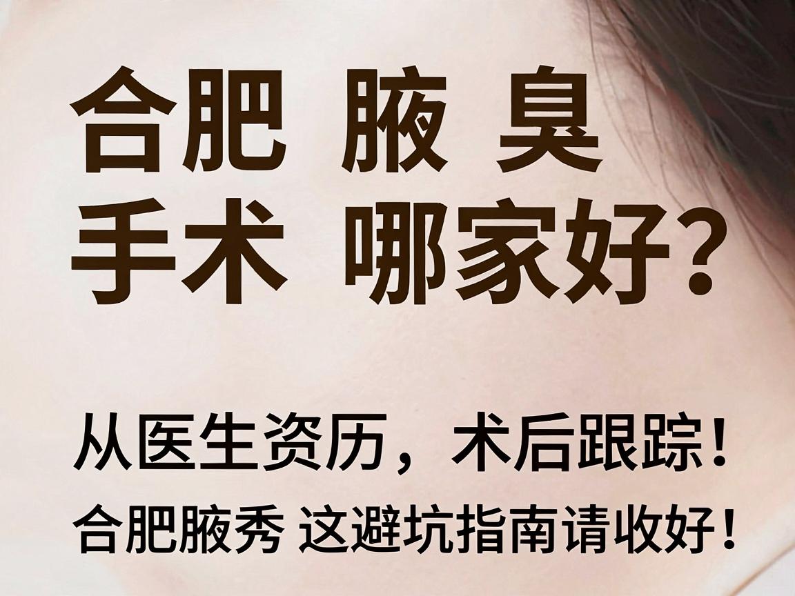 合肥腋臭手术哪家好?从医生资历到术后跟踪,合肥腋秀这份避坑指南请收好 合肥腋臭手术哪家好?从医生资历到术后跟踪,合肥腋秀这份避坑指南请收好