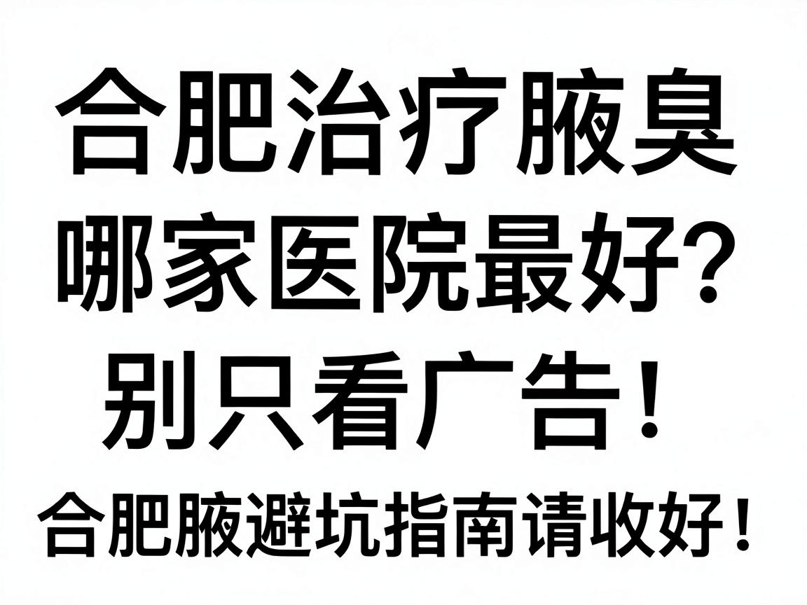 合肥治疗腋臭哪家医院最好?别只看广告,合肥腋秀这份避坑指南请收好 合肥治疗腋臭哪家医院最好?别只看广告,合肥腋秀这份避坑指南请收好