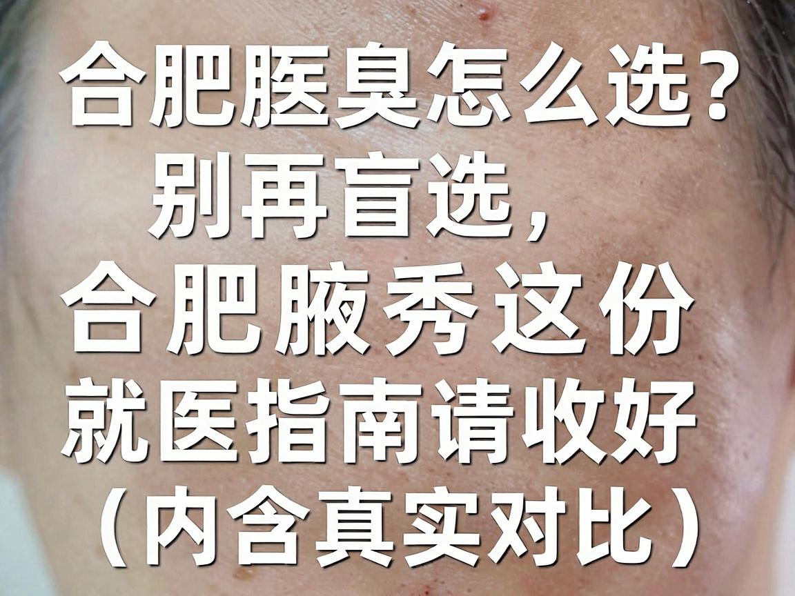 合肥腋臭医院怎么选?别再盲选,合肥腋秀这份就医指南请收好(内含真实对比) 合肥腋臭医院怎么选?别再盲选,合肥腋秀这份就医指南请收好(内含真实对比)