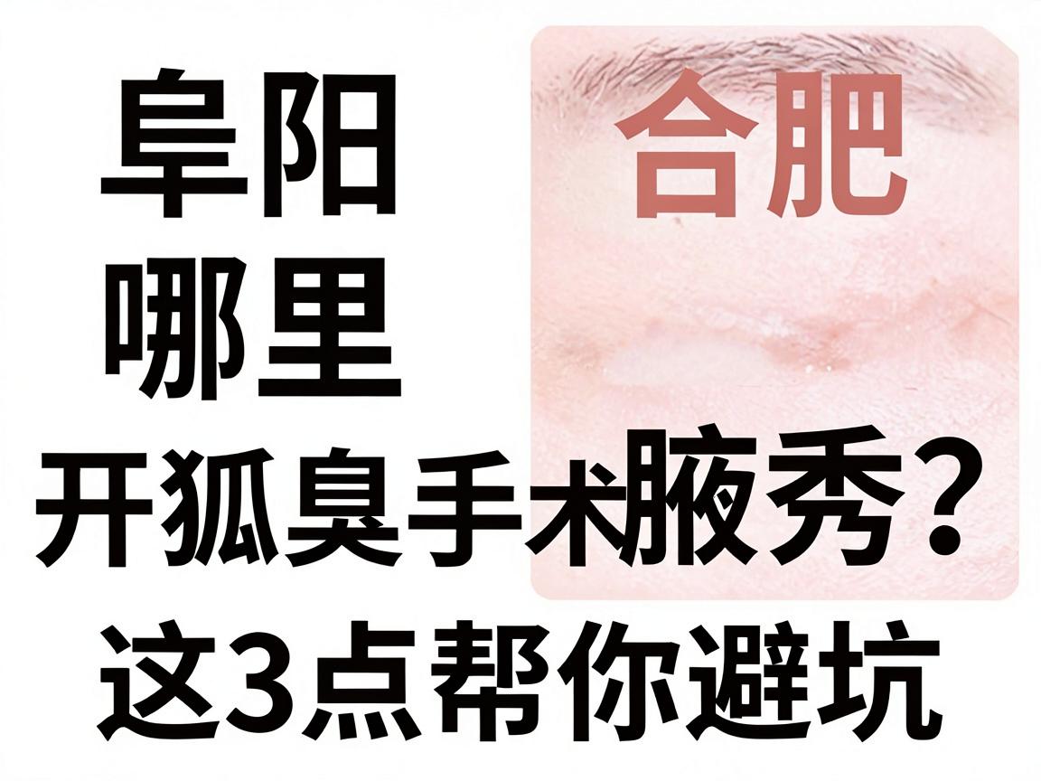 阜阳哪里开狐臭手术好?对比合肥腋秀,这3点帮你避坑 阜阳哪里开狐臭手术好?对比合肥腋秀,这3点帮你避坑