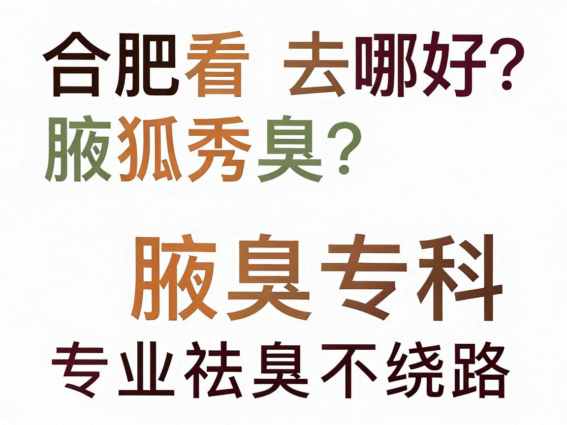 合肥看狐臭去哪好?合肥腋秀腋臭专科,专业祛臭不绕路 合肥看狐臭去哪好?合肥腋秀腋臭专科,专业祛臭不绕路