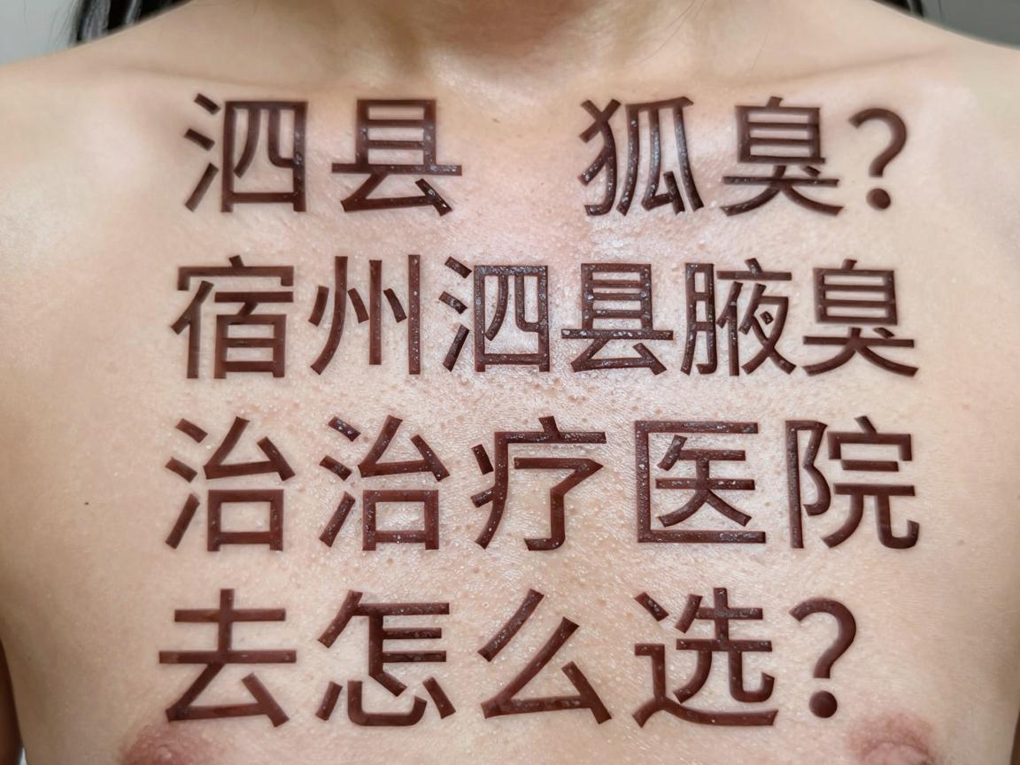 泗县治狐臭去哪家医院？宿州泗县腋臭治疗医院怎么选？