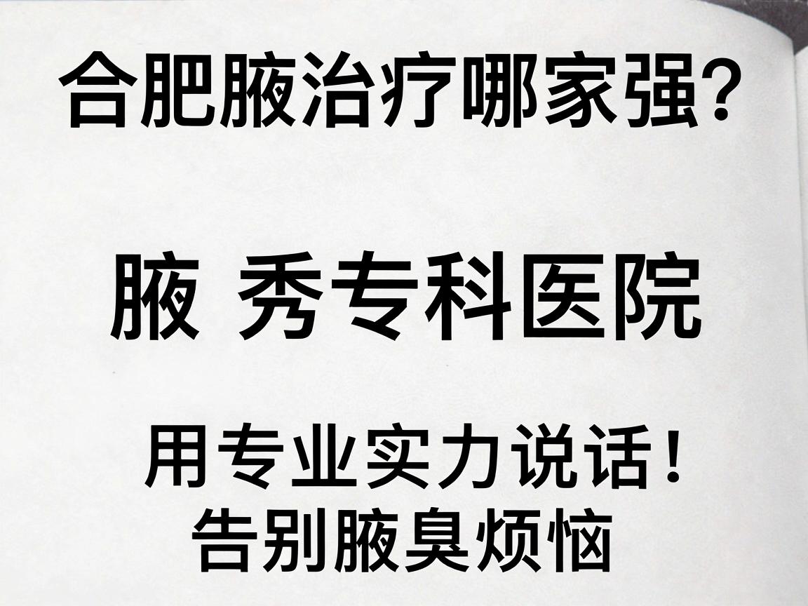 合肥腋臭治疗哪家强?腋秀专科医院用专业实力说话,告别腋臭烦恼 合肥腋臭治疗哪家强?腋秀专科医院用专业实力说话,告别腋臭烦恼