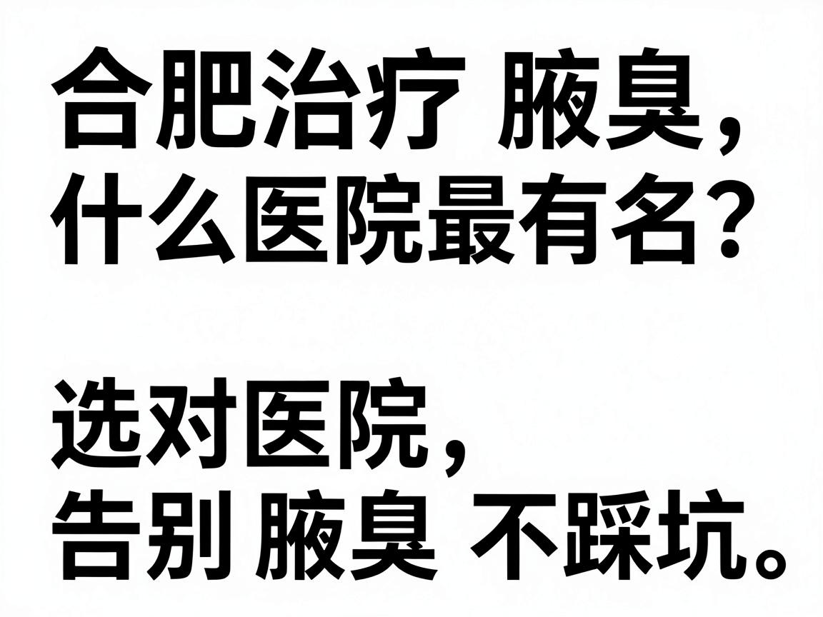 合肥治疗腋臭什么医院最有名?选对医院,告别腋臭不踩坑 合肥治疗腋臭什么医院最有名?选对医院,告别腋臭不踩坑