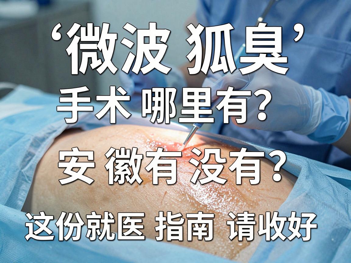 微波狐臭手术哪里有?安徽有没有?这份就医指南请收好 微波狐臭手术哪里有?安徽有没有?这份就医指南请收好