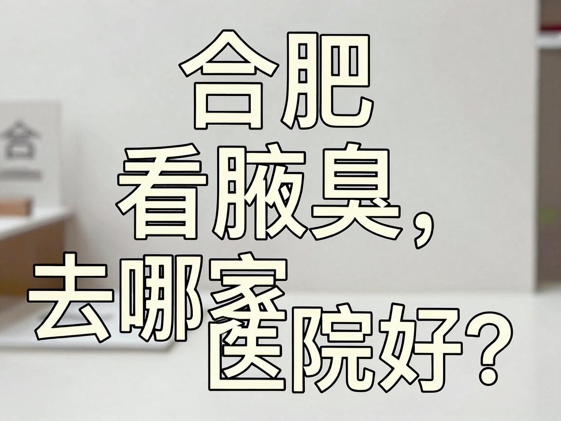 合肥看腋臭去哪家医院好?这份合肥腋臭医院选择攻略请收好 合肥看腋臭去哪家医院好?这份合肥腋臭医院选择攻略请收好